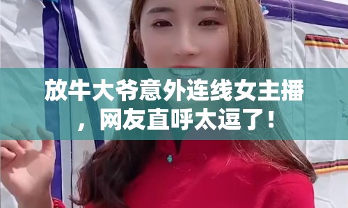 放牛大爺意外連線女主播，網(wǎng)友直呼太逗了！