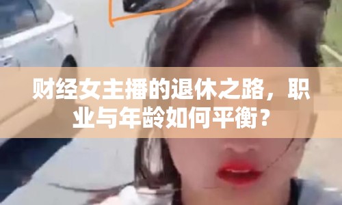 財(cái)經(jīng)女主播的退休之路，職業(yè)與年齡如何平衡？