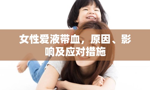 女性愛(ài)液帶血，原因、影響及應(yīng)對(duì)措施