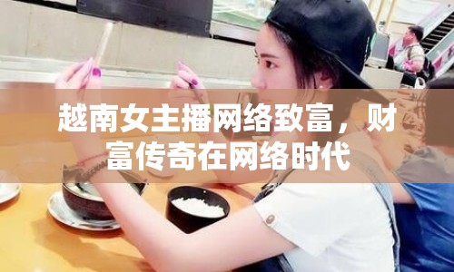 越南女主播網(wǎng)絡(luò)致富，財(cái)富傳奇在網(wǎng)絡(luò)時(shí)代