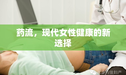 藥流，現(xiàn)代女性健康的新選擇