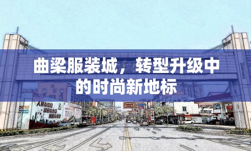 曲梁服裝城，轉(zhuǎn)型升級(jí)中的時(shí)尚新地標(biāo)
