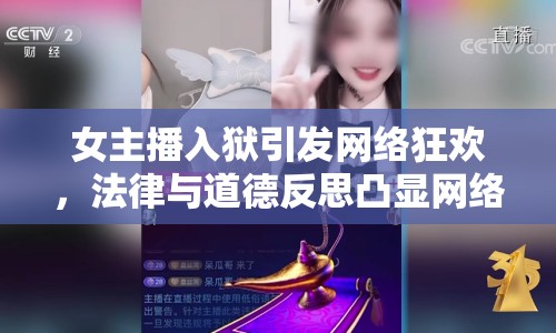女主播入獄引發(fā)網(wǎng)絡(luò)狂歡，法律與道德反思凸顯網(wǎng)絡(luò)亂象