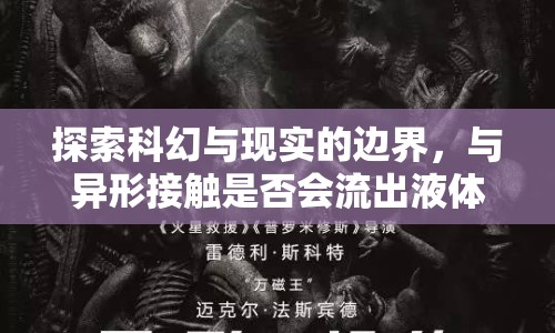 探索科幻與現(xiàn)實的邊界，與異形接觸是否會流出液體？