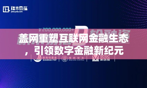 蓋網(wǎng)重塑互聯(lián)網(wǎng)金融生態(tài)，引領(lǐng)數(shù)字金融新紀(jì)元