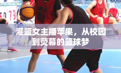 灌籃女主播蘋果，從校園到熒幕的籃球夢
