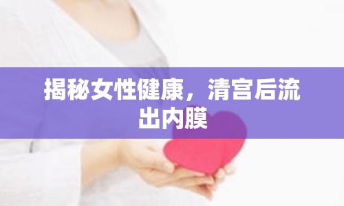 揭秘女性健康，清宮后流出內膜