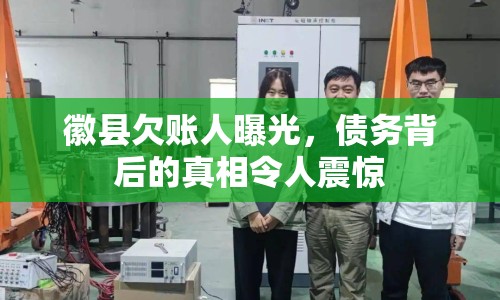 徽縣欠賬人曝光，債務(wù)背后的真相令人震驚