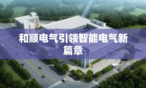 和順電氣引領(lǐng)智能電氣新篇章