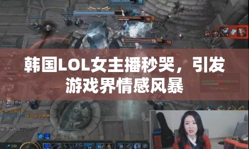韓國LOL女主播秒哭，引發(fā)游戲界情感風(fēng)暴