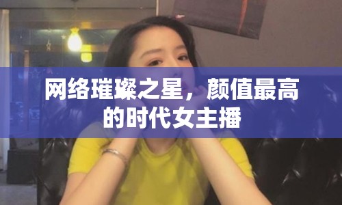網(wǎng)絡(luò)璀璨之星，顏值最高的時代女主播