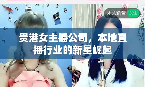 貴港女主播公司，本地直播行業(yè)的新星崛起