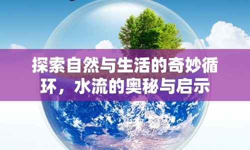 探索自然與生活的奇妙循環(huán)，水流的奧秘與啟示