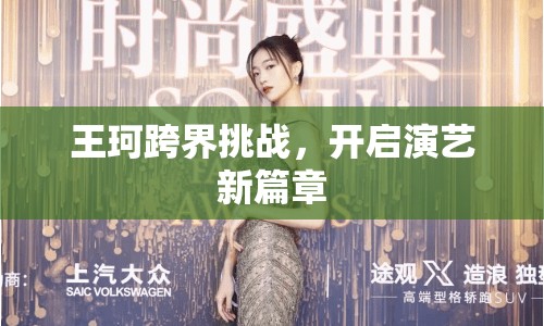 王珂跨界挑戰(zhàn)，開(kāi)啟演藝新篇章