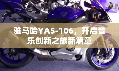 雅馬哈YAS-106，開啟音樂創(chuàng)新之旅新篇章