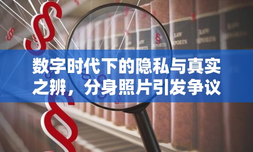 數(shù)字時代下的隱私與真實(shí)之辨，分身照片引發(fā)爭議