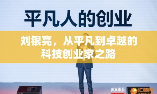 劉銀亮，從平凡到卓越的科技創(chuàng)業(yè)家之路