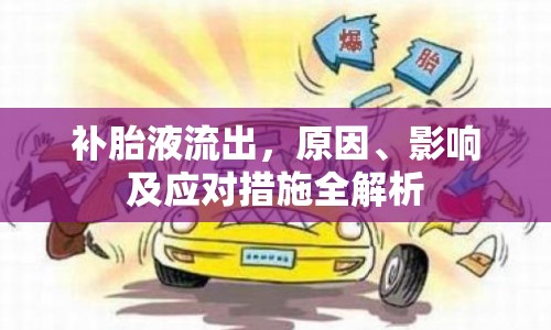 補(bǔ)胎液流出，原因、影響及應(yīng)對(duì)措施全解析