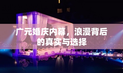 廣元婚慶內(nèi)幕，浪漫背后的真實(shí)與選擇