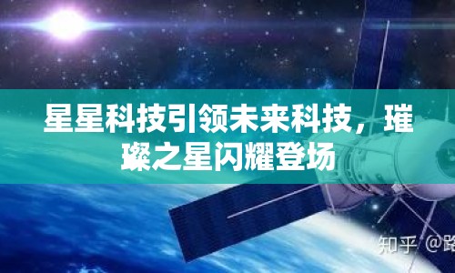 星星科技引領(lǐng)未來科技，璀璨之星閃耀登場(chǎng)