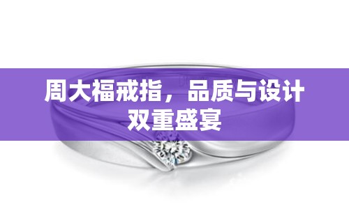 周大福戒指，品質(zhì)與設(shè)計(jì)雙重盛宴