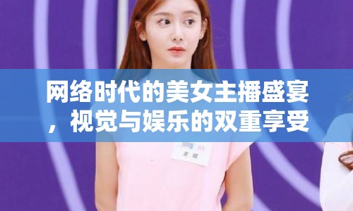 網(wǎng)絡(luò)時代的美女主播盛宴，視覺與娛樂的雙重享受