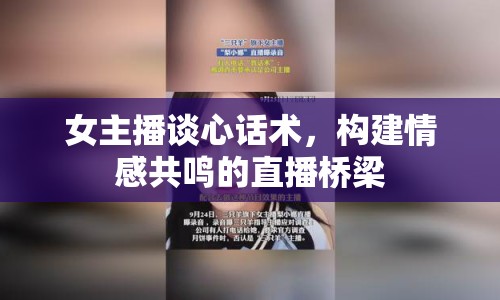 女主播談心話術(shù)，構(gòu)建情感共鳴的直播橋梁