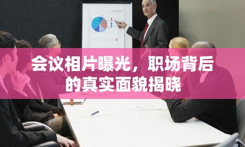 會議相片曝光，職場背后的真實面貌揭曉