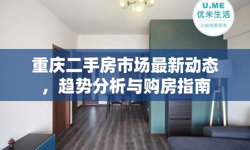 重慶二手房市場最新動態(tài)，趨勢分析與購房指南