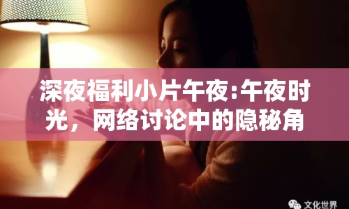 深夜福利小片午夜:午夜時光，網(wǎng)絡(luò)討論中的隱秘角落