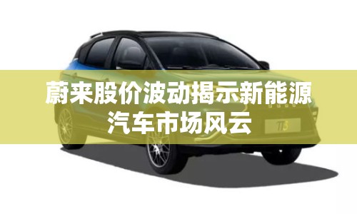 蔚來股價波動揭示新能源汽車市場風云
