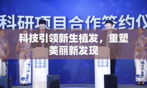 科技引領(lǐng)新生植發(fā)，重塑美麗新發(fā)現(xiàn)