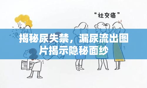 揭秘尿失禁，漏尿流出圖片揭示隱秘面紗