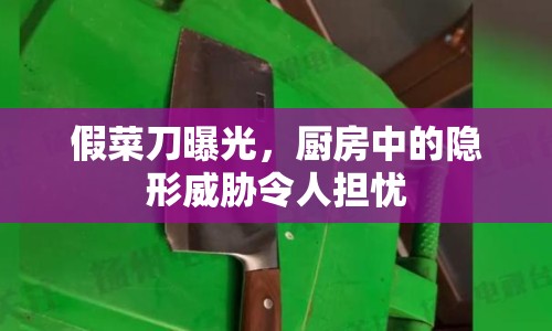 假菜刀曝光，廚房中的隱形威脅令人擔(dān)憂