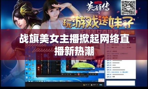 戰(zhàn)旗美女主播掀起網(wǎng)絡(luò)直播新熱潮