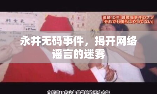 永井無(wú)碼事件，揭開(kāi)網(wǎng)絡(luò)謠言的迷霧