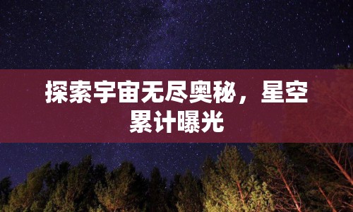 探索宇宙無盡奧秘，星空累計(jì)曝光