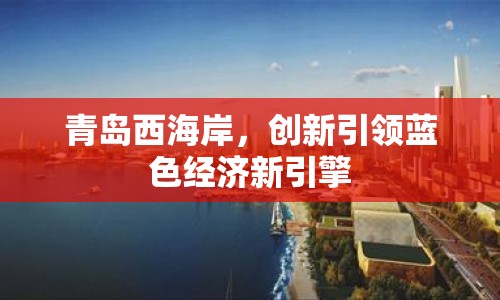 青島西海岸，創(chuàng)新引領(lǐng)藍(lán)色經(jīng)濟(jì)新引擎