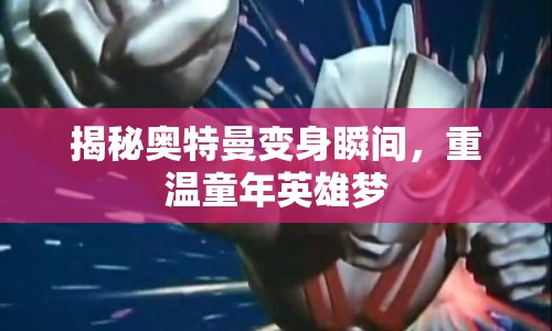 揭秘奧特曼變身瞬間，重溫童年英雄夢(mèng)