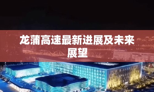 龍蒲高速最新進(jìn)展及未來展望