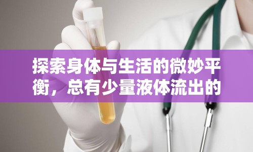 探索身體與生活的微妙平衡，總有少量液體流出的秘密