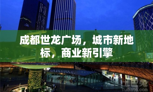 成都世龍廣場(chǎng)，城市新地標(biāo)，商業(yè)新引擎