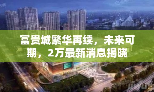 富貴城繁華再續(xù)，未來(lái)可期，2萬(wàn)最新消息揭曉