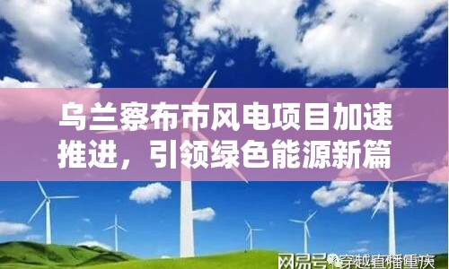 烏蘭察布市風(fēng)電項(xiàng)目加速推進(jìn)，引領(lǐng)綠色能源新篇章
