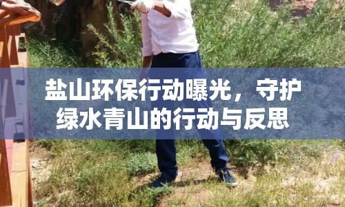 鹽山環(huán)保行動曝光，守護(hù)綠水青山的行動與反思