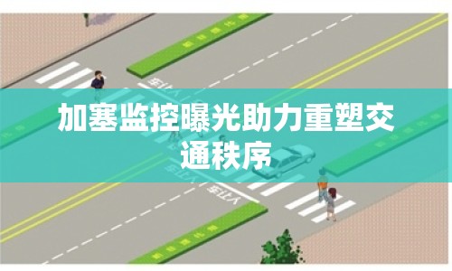 加塞監(jiān)控曝光助力重塑交通秩序