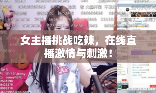女主播挑戰(zhàn)吃辣，在線直播激情與刺激！