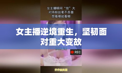 女主播逆境重生，堅韌面對重大變故