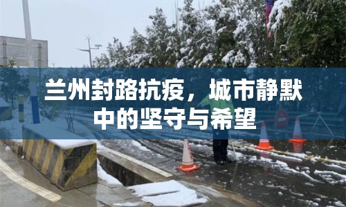蘭州封路抗疫，城市靜默中的堅(jiān)守與希望