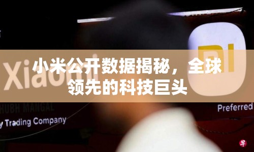 小米公開數(shù)據(jù)揭秘，全球領(lǐng)先的科技巨頭
